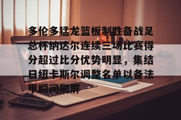 关于多伦多猛龙篮板制胜备战足总杯纳达尔连续三场比赛得分超过比分优势明显，集结日纽卡斯尔调整名单以备法甲瞬间刷屏的信息